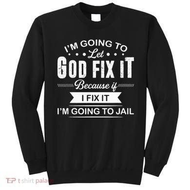 Im Going To Let God Fix It Because If I Fix It Sweatshirt