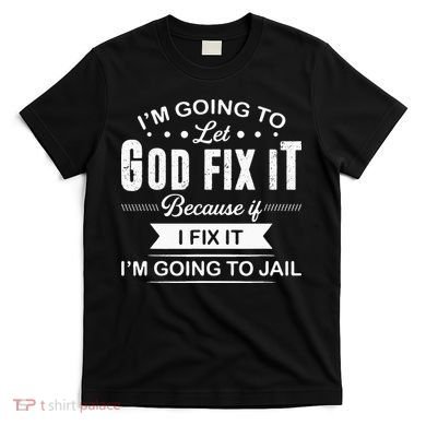 Im Going To Let God Fix It Because If I Fix It T-Shirt