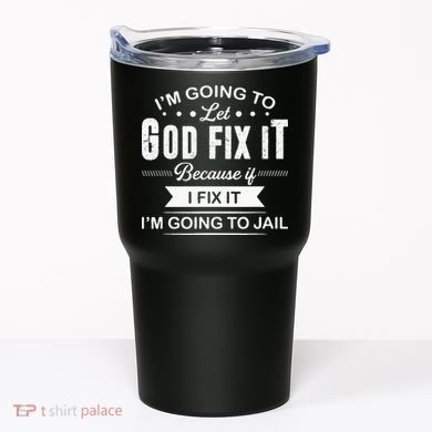 Im Going To Let God Fix It Because If I Fix It Tumbler