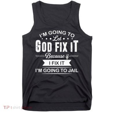 Im Going To Let God Fix It Because If I Fix It Tank Top