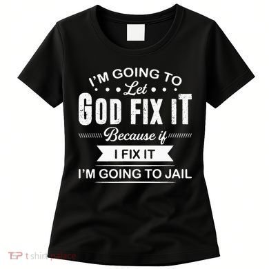 Im Going To Let God Fix It Because If I Fix It Women's T-Shirt