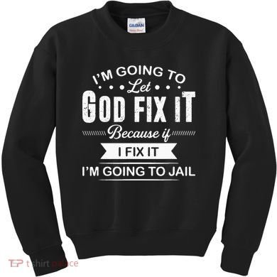 Im Going To Let God Fix It Because If I Fix It Kids Sweatshirt