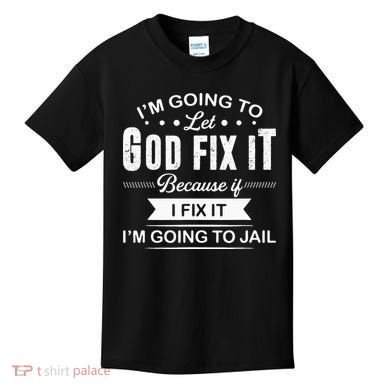 Im Going To Let God Fix It Because If I Fix It Kids T-Shirt