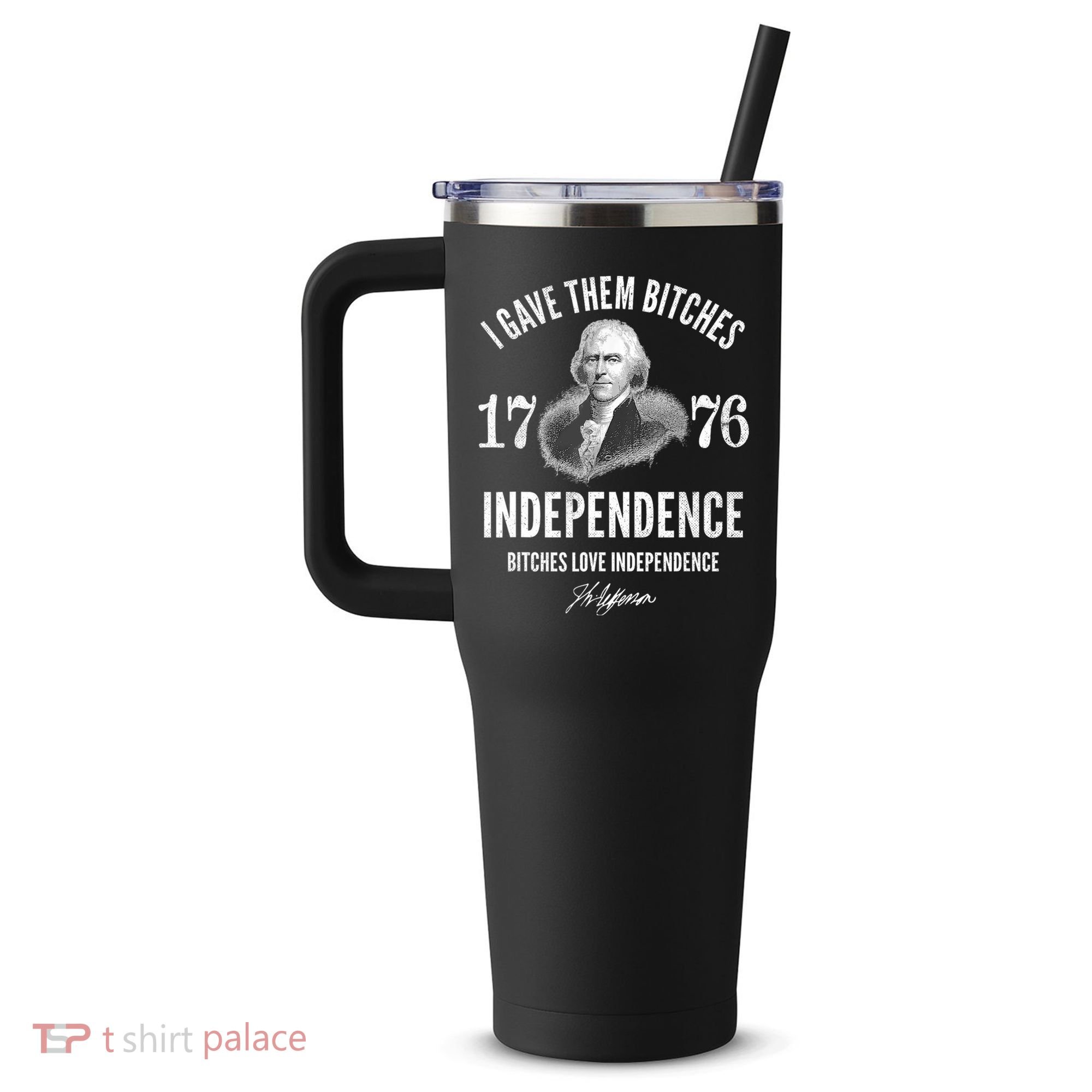 I Gave Them Bitches 1776 Independence Love Independence 40oz Vacuum Insulated Stainless Steel Travel Tumbler