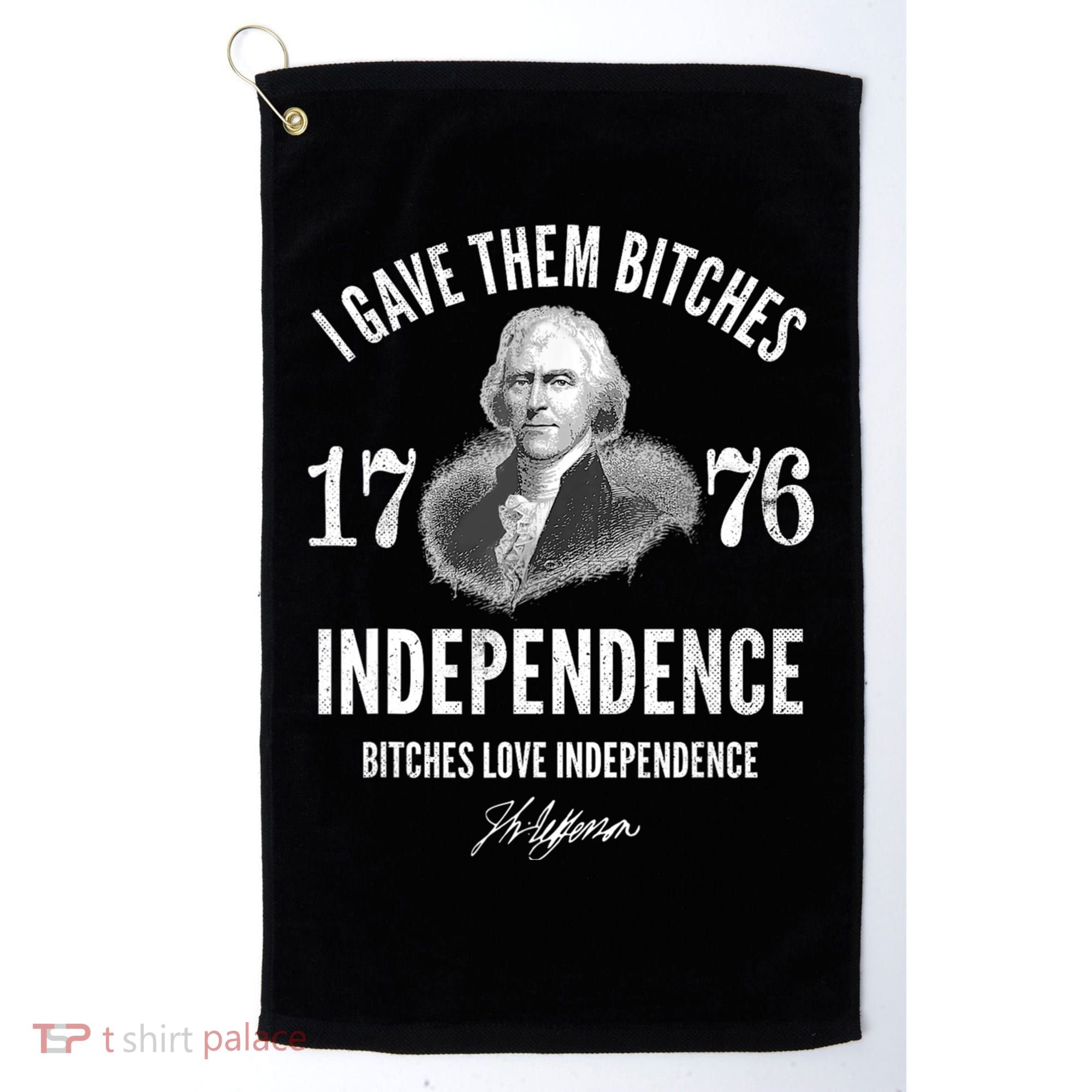 I Gave Them Bitches 1776 Independence Love Independence Golf Towel