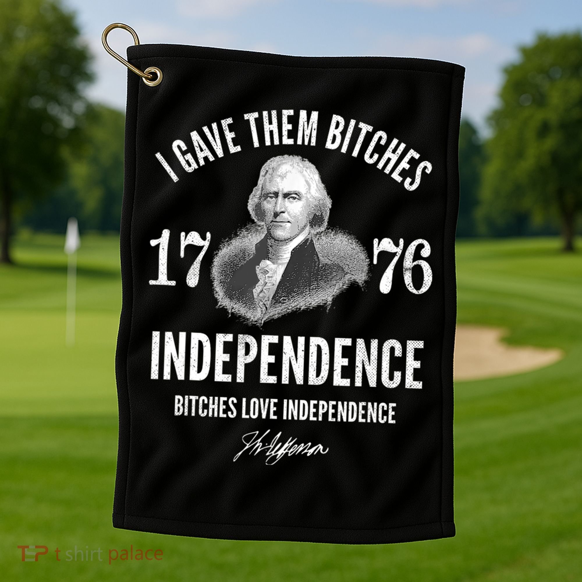 I Gave Them Bitches 1776 Independence Love Independence Golf Towel