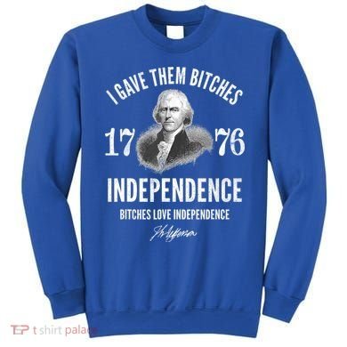 I Gave Them Bitches 1776 Independence Love Independence Sweatshirt