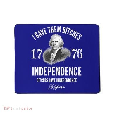 I Gave Them Bitches 1776 Independence Love Independence Mousepad