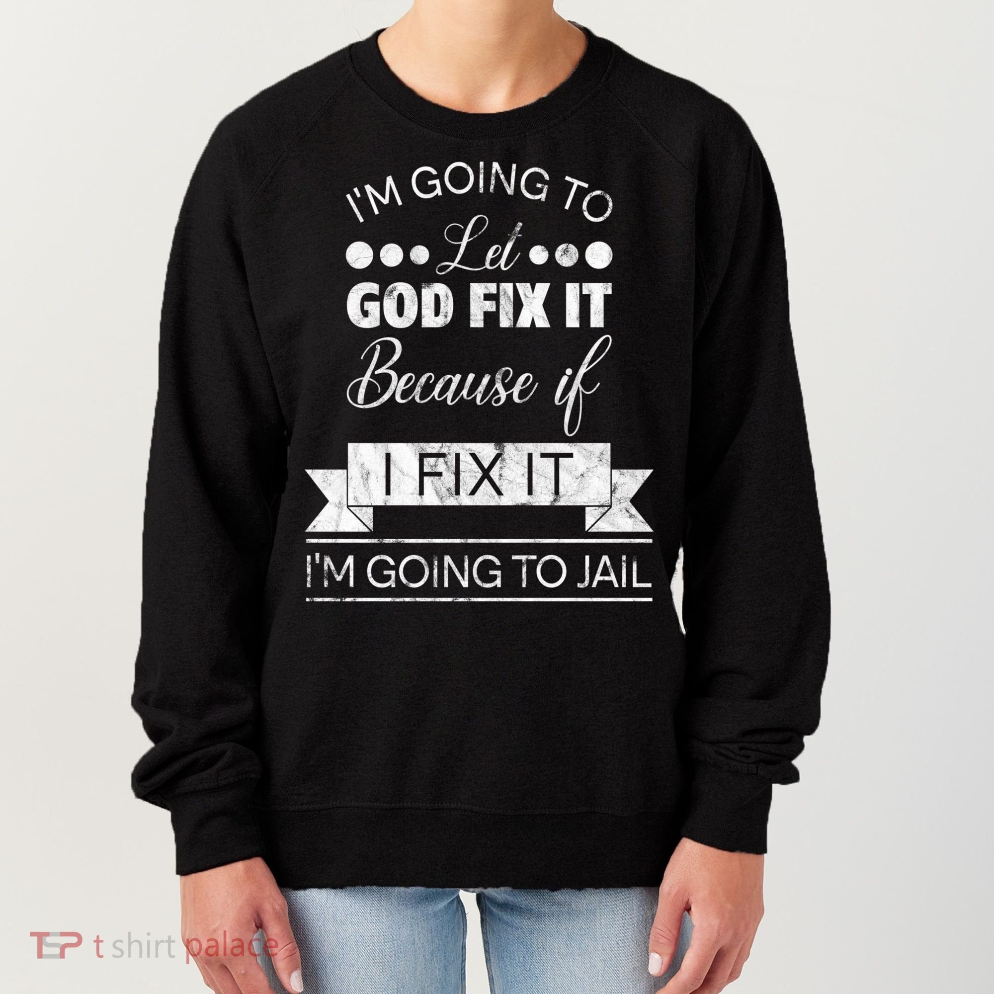 I'm Going To Let God Fix It Because If I Fix It Women's Sweatshirt