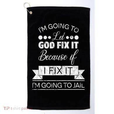 I'm Going To Let God Fix It Because If I Fix It Golf Towel