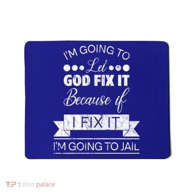 I'm Going To Let God Fix It Because If I Fix It Mousepad