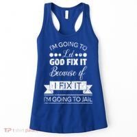 I'm Going To Let God Fix It Because If I Fix It Women's Tank Top thumb 0