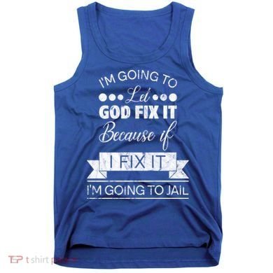 I'm Going To Let God Fix It Because If I Fix It Tank Top