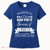 I'm Going To Let God Fix It Because If I Fix It Women's T-Shirt thumb 0