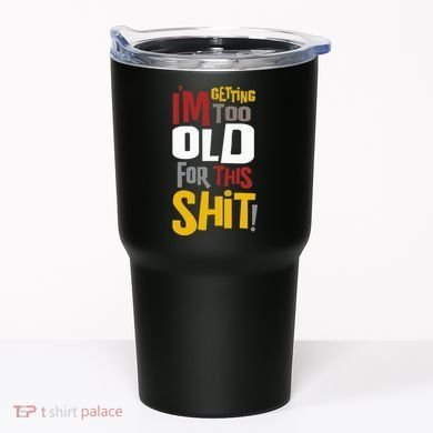IM GETTING TOO OLD FOR THIS Tumbler