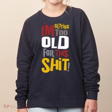 IM GETTING TOO OLD FOR THIS Women's Sweatshirt