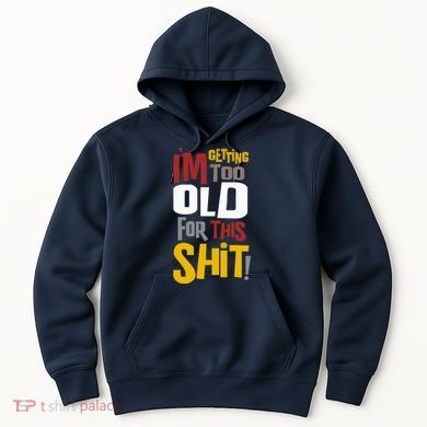 IM GETTING TOO OLD FOR THIS Hoodie