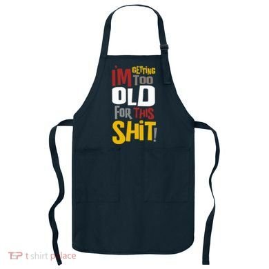IM GETTING TOO OLD FOR THIS Apron