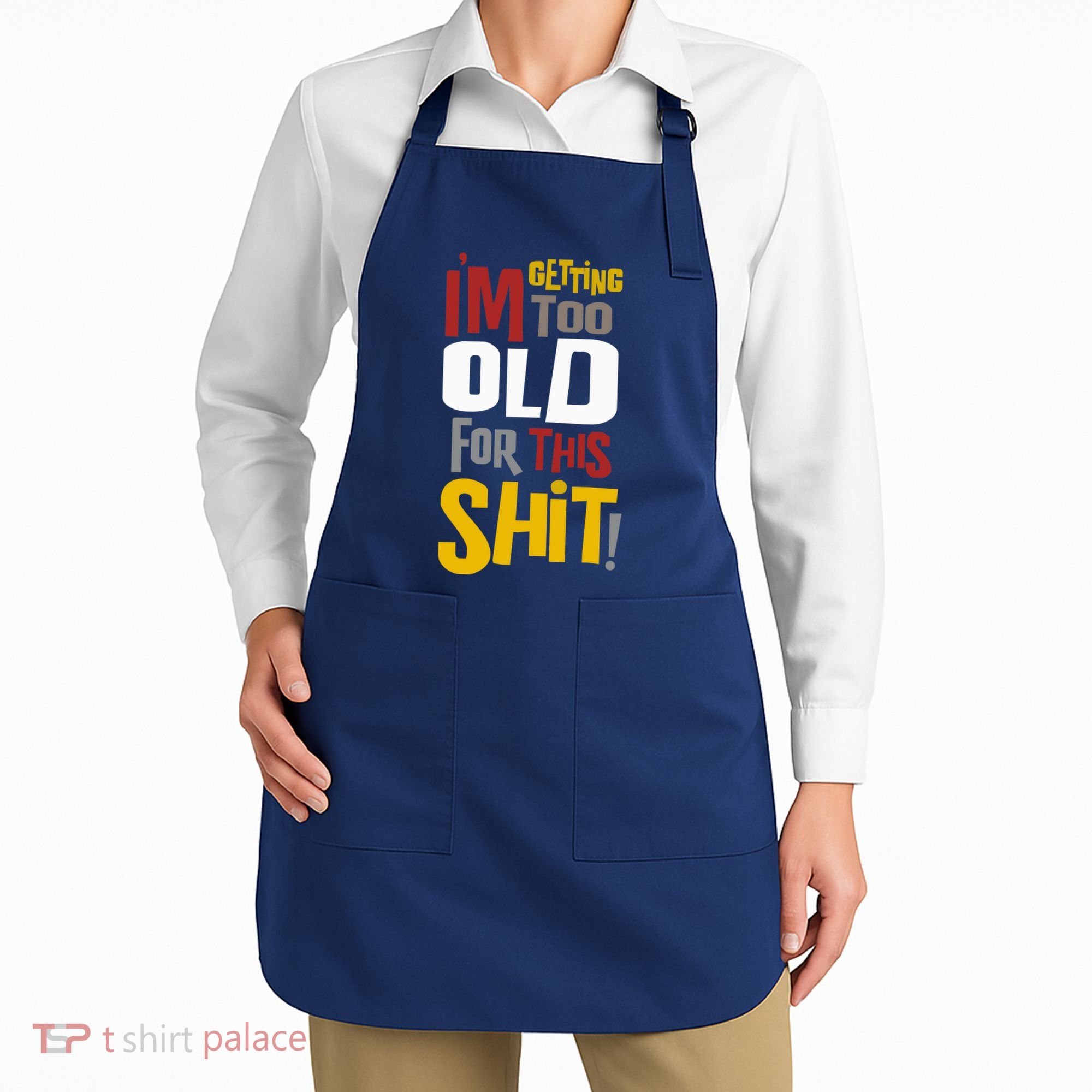 IM GETTING TOO OLD FOR THIS Apron