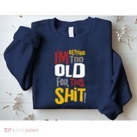 IM GETTING TOO OLD FOR THIS Sweatshirt thumb 2