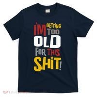 IM GETTING TOO OLD FOR THIS T-Shirt thumb 0