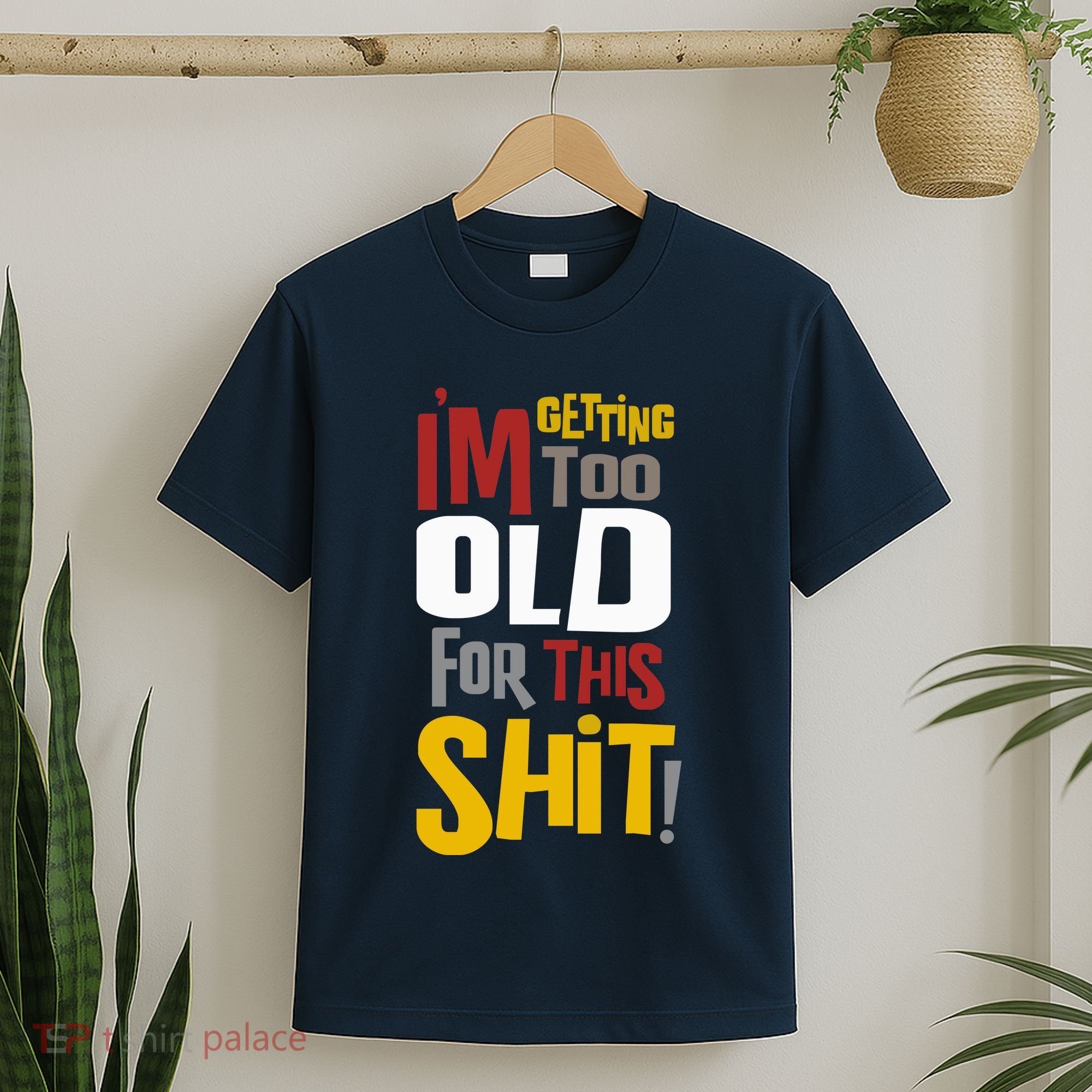 IM GETTING TOO OLD FOR THIS T-Shirt