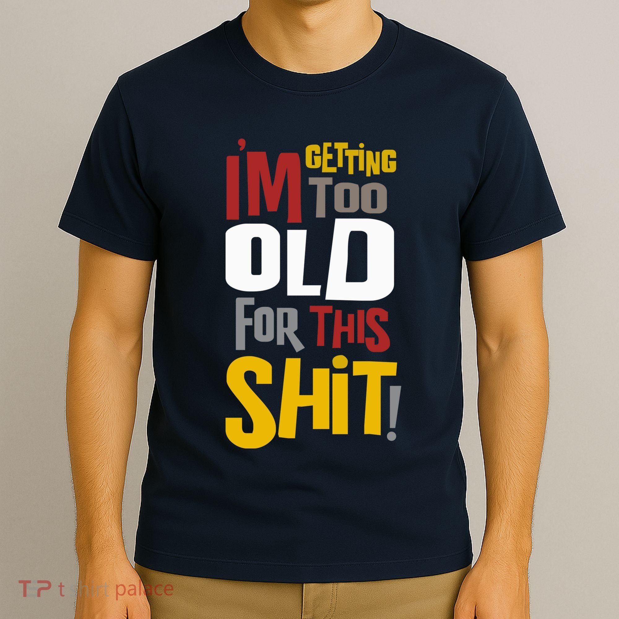 IM GETTING TOO OLD FOR THIS T-Shirt