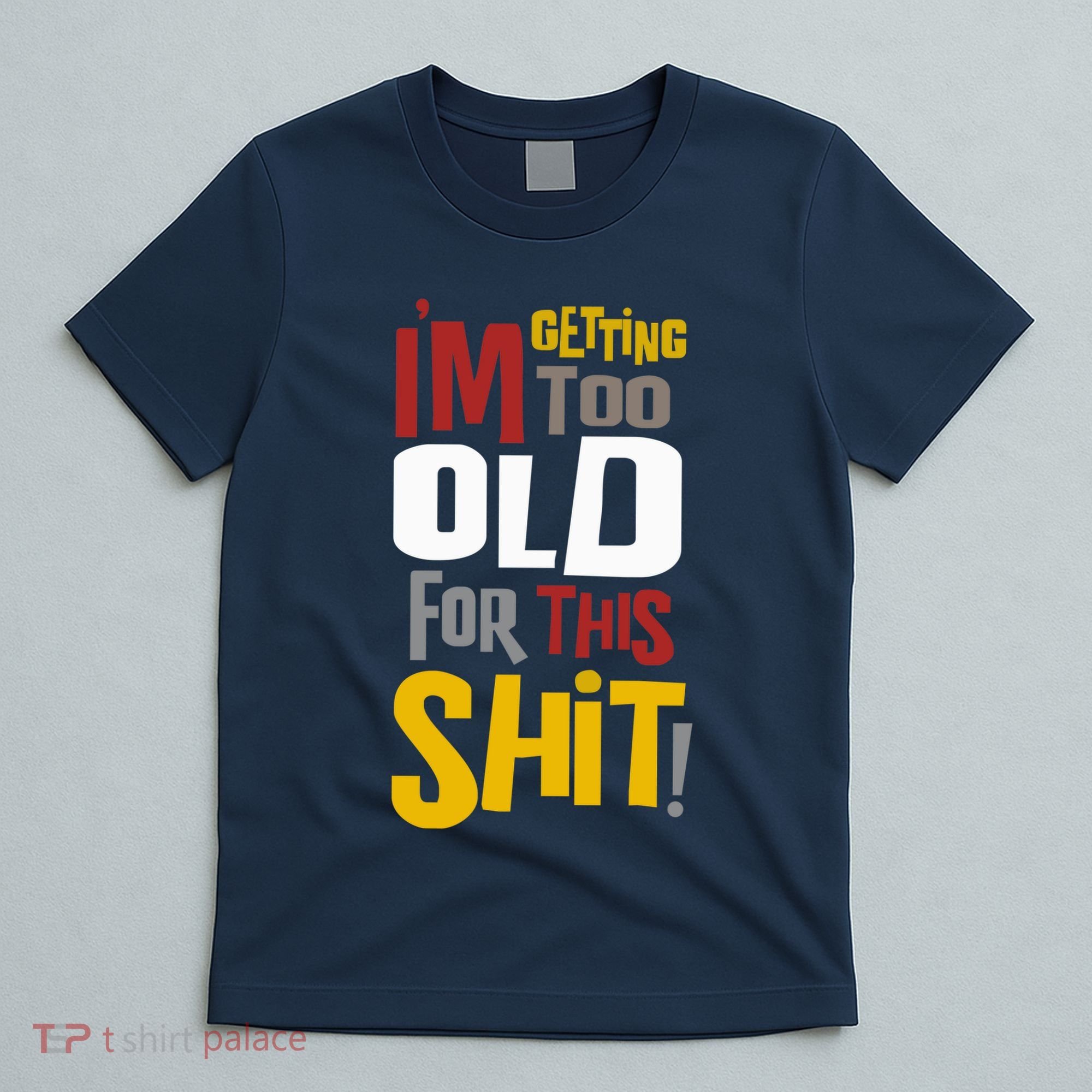 IM GETTING TOO OLD FOR THIS T-Shirt