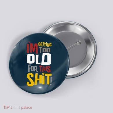 IM GETTING TOO OLD FOR THIS Button
