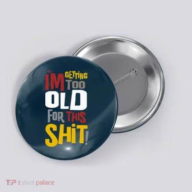IM GETTING TOO OLD FOR THIS Button