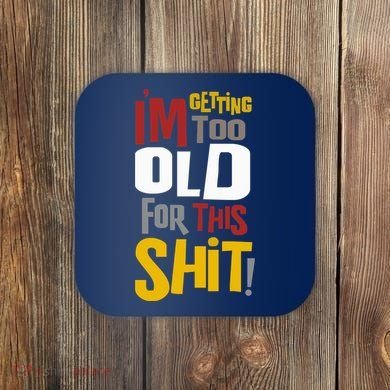 IM GETTING TOO OLD FOR THIS Coaster
