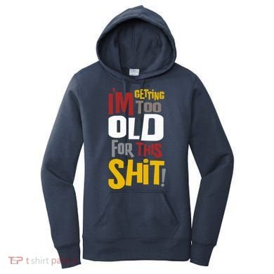 IM GETTING TOO OLD FOR THIS Women's Hoodie