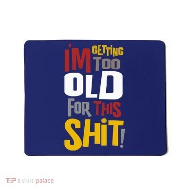 IM GETTING TOO OLD FOR THIS Mousepad