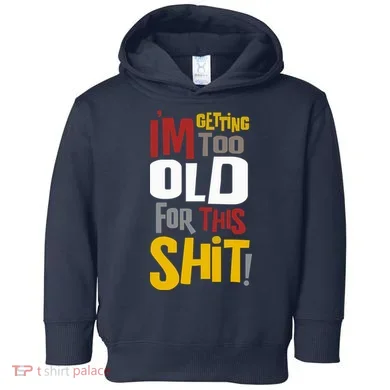IM GETTING TOO OLD FOR THIS Toddler Hoodie