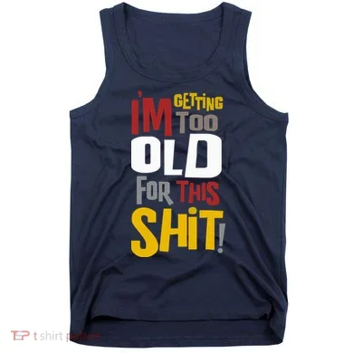 IM GETTING TOO OLD FOR THIS Tank Top