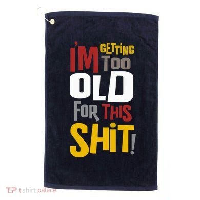 IM GETTING TOO OLD FOR THIS Golf Towel