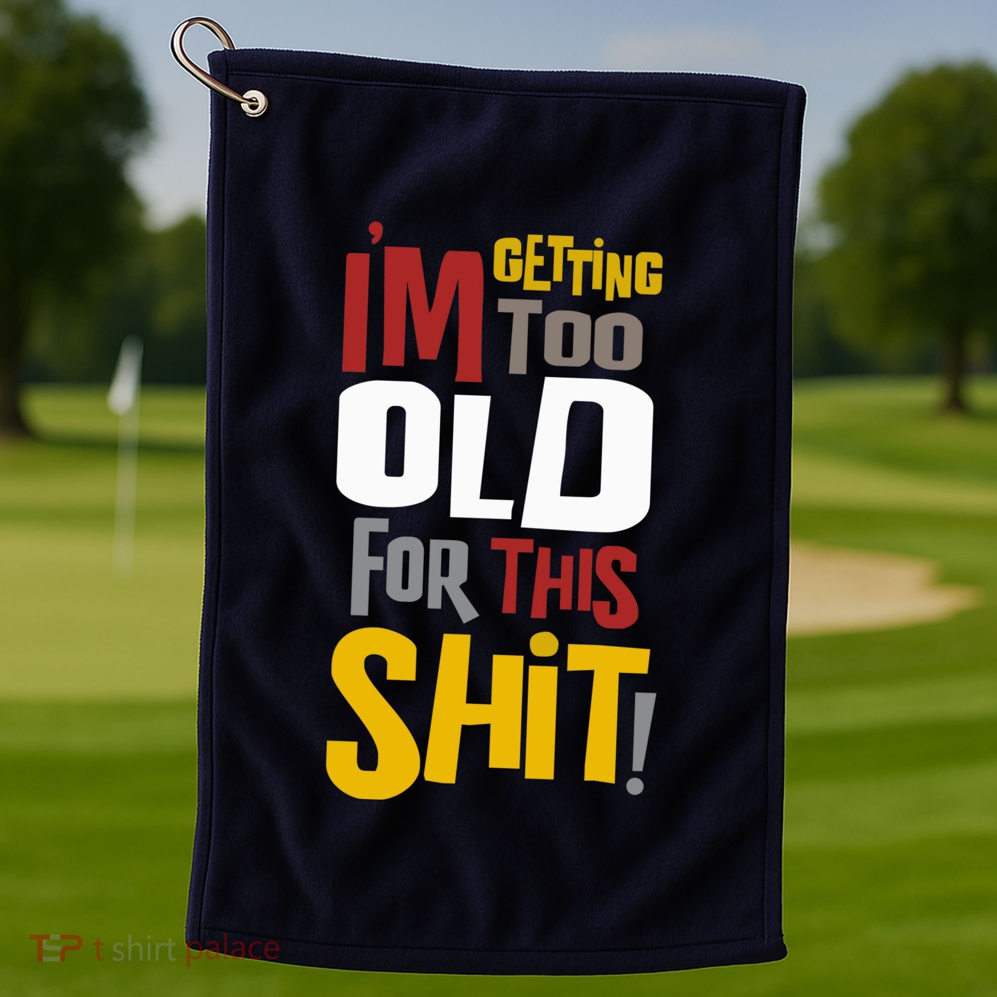 IM GETTING TOO OLD FOR THIS Golf Towel