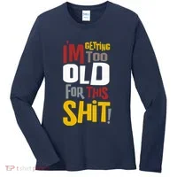 IM GETTING TOO OLD FOR THIS Women's Long Sleeve Shirt thumb 0