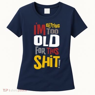 IM GETTING TOO OLD FOR THIS Women's T-Shirt