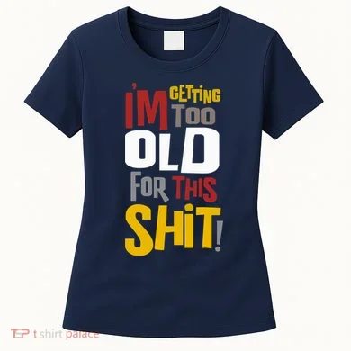 IM GETTING TOO OLD FOR THIS Women's T-Shirt