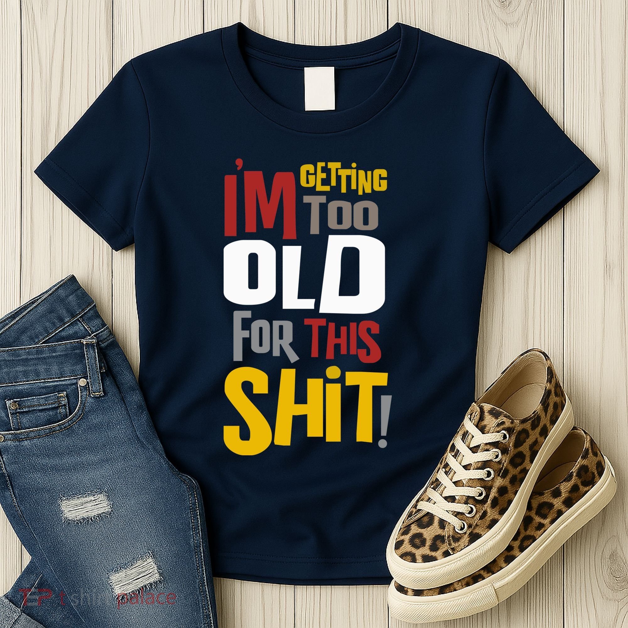 IM GETTING TOO OLD FOR THIS Women's T-Shirt