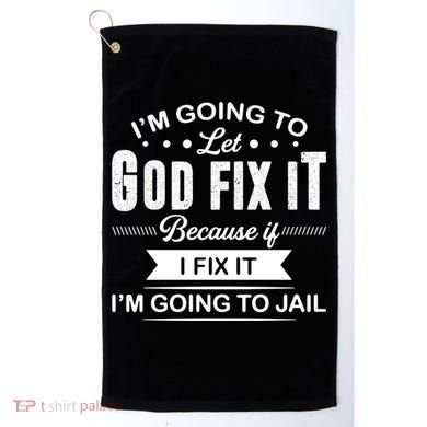 I'm Going To Let God Fix It Because If I Fix It Golf Towel