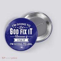I'm Going To Let God Fix It Because If I Fix It Button thumb 0