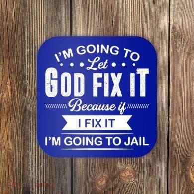 I'm Going To Let God Fix It Because If I Fix It Coaster