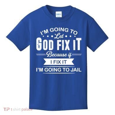 I'm Going To Let God Fix It Because If I Fix It Kids T-Shirt