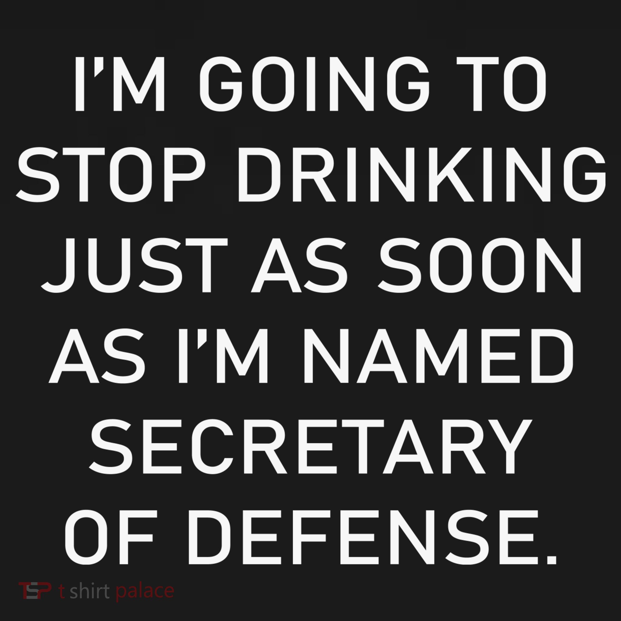 IM Going To Stop Drinking Just As Soon As IM Named Secretary Of Defense Women's Hoodie
