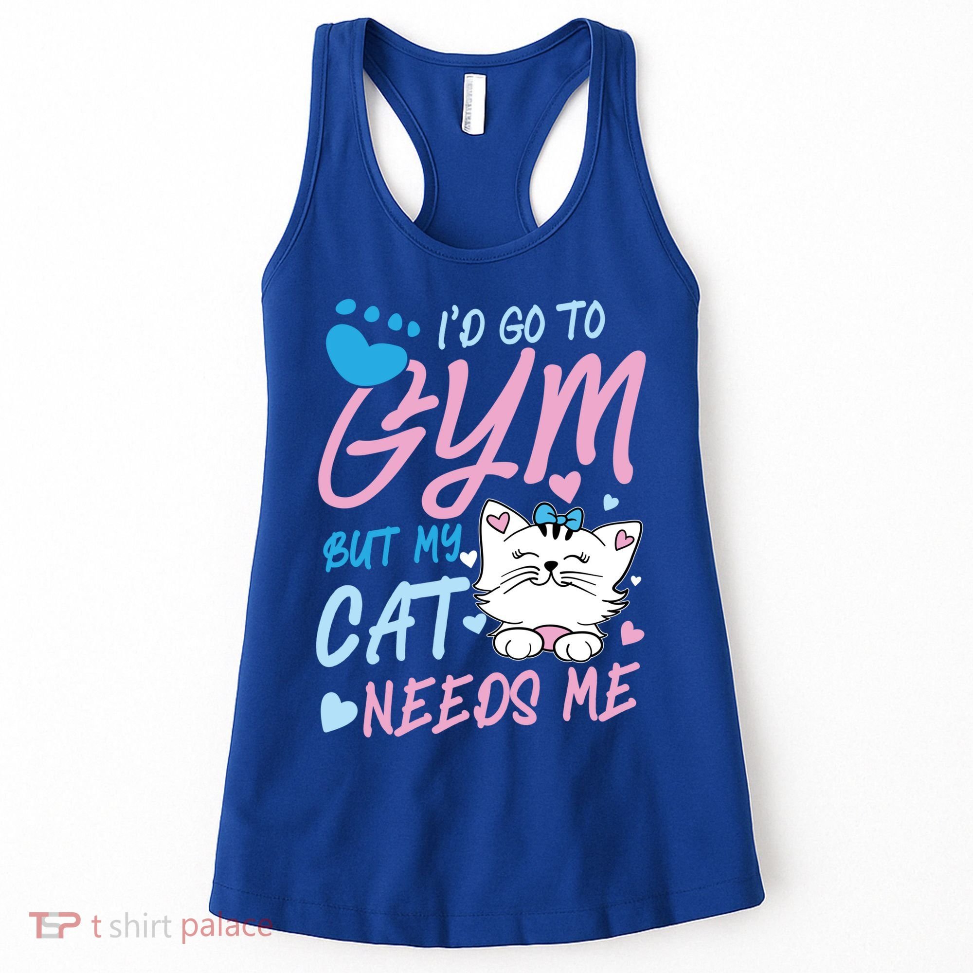 I'd Go To Gym But My Cat Needs Me Felidae Gift Meaningful Gift Women's Tank Top
