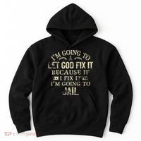 Im Going To Let God Fix It Because If I Fix Im Going To Jail Hoodie thumb 0