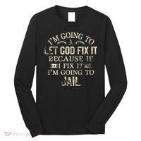 Im Going To Let God Fix It Because If I Fix Im Going To Jail Long Sleeve Shirt thumb 0