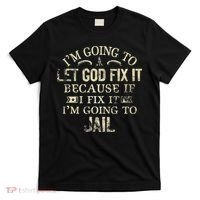 Im Going To Let God Fix It Because If I Fix Im Going To Jail T-Shirt thumb 0